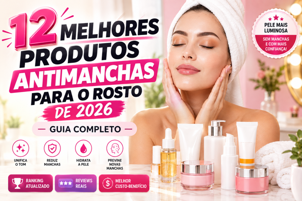 12 Melhores Produtos Antimanchas para o Rosto de 2026: Guia Completo